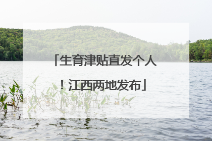 生育津贴直发个人！江西两地发布